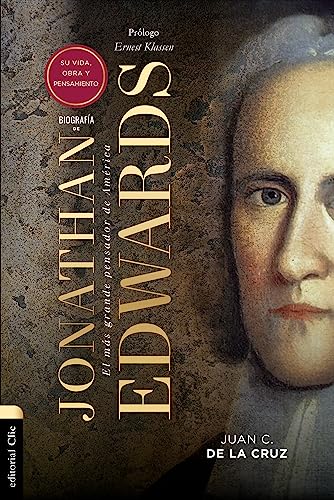 Biografía de Jonathan Edwards: Su vida, obra y pensamiento (Spanish Edition)