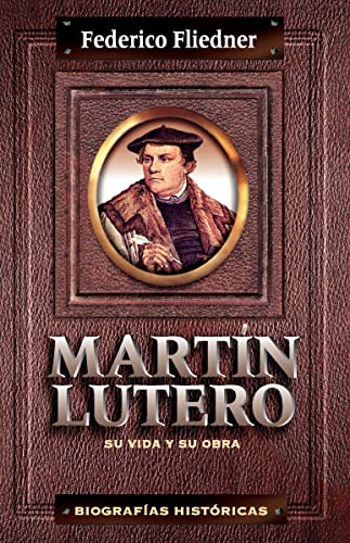 Martín Lutero: Su vida y su obra (Biografias historicas) (Spanish Edition)