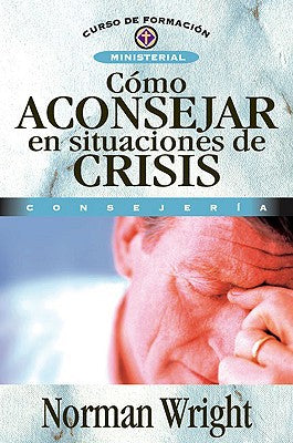 Cómo aconsejar en situaciones de crisis (Curso de Formacion Ministerial: Consejeria) (Spanish Edition)