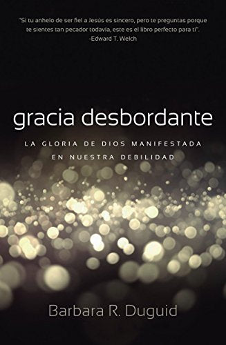 Gracia Desbordante: La gloria de Dios manifestada en nuestra debilidad (Spanish Edition)